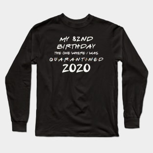 My 82nd Birthday In Quarantine Long Sleeve T-Shirt